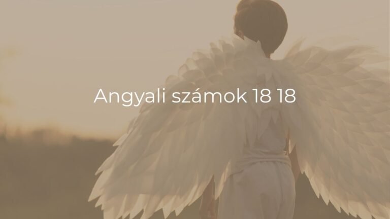 Angyali számok 18 18 – Tudd meg mit üzennek Neked az Angyalok!